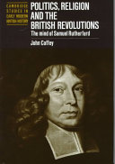 Politics, religion and the British revolutions : the mind of Samuel Rutherford /