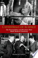 Cathedrals of science : the personalities and rivalries that made modern chemistry /