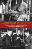 Cathedrals of science : the personalities and rivalries that made modern chemistry / Patrick Coffey.