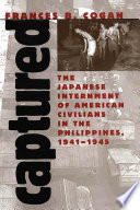 Captured : the Japanese internment of American civilians in the Philippines, 1941-1945 / Frances B. Cogan.