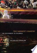 The saddest country : on assignment in Colombia / Nicholas Coghlan.