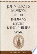 John Eliot's mission to the Indians before King Philip's War / Richard W. Cogley.