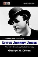 Little Johnny Jones : the 1904 Broadway musical comedy : complete book and lyrics  /