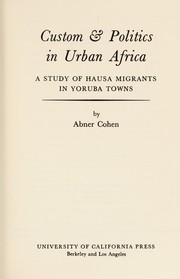 Custom & politics in urban Africa ; a study of Hausa migrants in Yoruba towns.