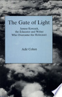 The gate of light : Janusz Korczak, the educator and writer who overcame the Holocaust / Adir Cohen.