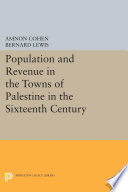 Population and revenue in the towns of Palestine in the sixteenth century / Amnon Cohen and Bernard Lewis.