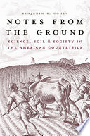 Notes from the ground : science, soil, and society in the American countryside /