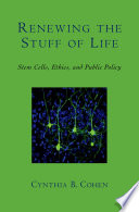 Renewing the stuff of life : stem cells, ethics, and public policy /