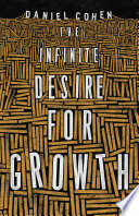 The infinite desire for growth / Daniel Cohen ; translated by Jane Marie Todd.