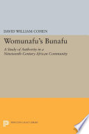 Womunafu's Bunafu : a study of authority in a nineteenth-century African community / David William Cohen.
