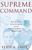 Supreme command : soldiers, statesmen, and leadership in wartime /