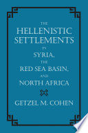 The Hellenistic settlements in Syria, the Red Sea Basin, and North Africa / Getzel M. Cohen.