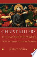 Christ killers : the Jews and the Passion from the Bible to the big screen /