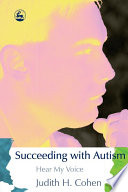 Succeeding with autism : hear my voice / Judith H. Cohen ; foreword by Temple Grandin.