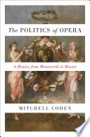 The politics of opera : a history from Monteverdi to Mozart /