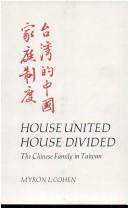 House united, house divided : the Chinese family in Taiwan / Myron L. Cohen.