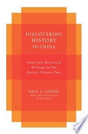 Discovering history in China : American historical writing on the recent Chinese past / Paul A. Cohen.
