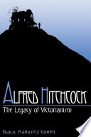 Alfred Hitchcock : the legacy of Victorianism / Paula Marantz Cohen.