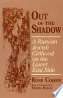 Out of the shadow : a Russian Jewish girlhood on the Lower East Side / by Rose Cohen ; with an introduction by Thomas Dublin ; illustrated by Walter Jack Duncan.