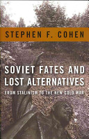 Soviet fates and lost alternatives : from Stalinism to the new Cold War / Stephen F. Cohen.