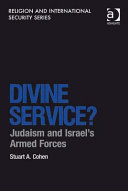 Divine service? : Judaism and Israel's armed forces / by Stuart A Cohen.