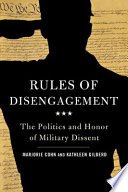 Rules of disengagement the politics and honor of military dissent / Marjorie Cohn and Kathleen Gilberd.