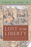 Lust for liberty : the politics of social revolt in medieval Europe, 1200-1425 : Italy, France, and Flanders / Samuel K. Cohn, Jr.