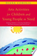 Arts Activities for Children and Young People in Need : Helping Children to Develop Mindfulness, Spiritual Awareness and Self-Esteem /