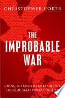 The improbable war : China, the United States and the logic of great power conflict /