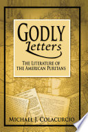 Godly letters : the literature of the American Puritans / Michael J. Colacurcio.