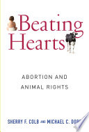 Beating hearts : abortion and animal rights / Sherry F. Colb and Michael C. Dorf.