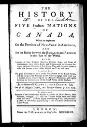 The history of the five Indian Nations of Canada which are dependent on the province of New-York in America : and are the barrier between the English and French in that part of the world : with accounts of their religion, manners, customs, laws, and forms of government; their several battles and treaties with the European nations; particular relations of their several wars with the other Indians; and a true account of the present state of our trade with them : in which are shewn the great advantage of their trade and alliance to the British nation, and the intrigues and attempts of the French to engage them from us; a subject nearly concerning all our American plantations, and highly meriting the consideration of the British nation at this juncture /