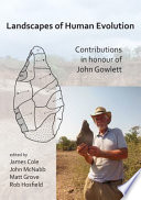 Landscapes of Human Evolution : Contributions in Honour of John Gowlett.