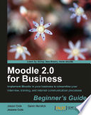 Moodle 2.0 for business beginner's guide : implement Moodle in your business to streamline your interview, training, and internal communication processes /