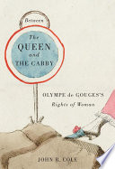 Between the queen and the cabby Olympe de Gouges's Rights of woman / John R. Cole.