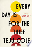 Every day is for the thief : fiction / Teju Cole with photos by the author.