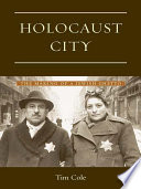 Holocaust city : the making of a Jewish ghetto / Tim Cole.