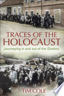 Traces of the Holocaust journeying in and out of the ghettos / Tim Cole.