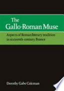 The Gallo-Roman muse : aspects of Roman literary tradition in sixteenth-century France / Dorothy Gabe Coleman.