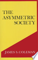 The asymmetric society / James S. Coleman.