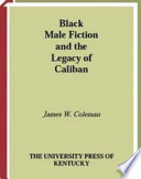 Black male fiction and the legacy of Caliban / James W. Coleman.