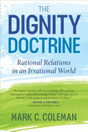 The dignity doctrine : rational relations in an irrational world / Mark C. Coleman.