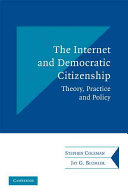 The Internet and democratic citizenship : theory, practice and policy / Stephen Coleman, Jay G. Blumler.