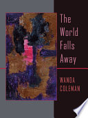 The world falls away / Wanda Coleman.