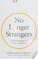 No longer strangers : finding belonging in a world of alienation /