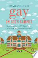 Gay on God's campus : mobilizing for LGBT equality at Christian colleges and universities /