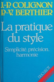 La pratique du style : simplicité, précision, harmonie / J.- P. Colignon et P.-V. Berthier.