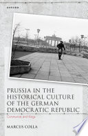 Prussia in the historical culture of the German Democratic Republic : communists and kings /