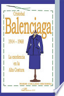 Cristobal Balenciaga, 1914-1968 : la excelencia en la alta costura / Noemi Collado Becerra.