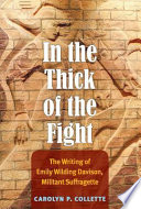 In the thick of the fight : the writing of Emily Wilding Davison, militant suffragette / Carolyn P. Collette.